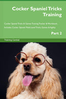 Cocker Spaniel Tricks Training Cocker Spaniel Tricks & Games Training Tracker & Workbook.  Includes: Cocker Spaniel Multi-Level Tricks, Games & Agility. Part 2