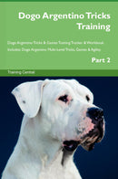 Dogo Argentino Tricks Training Dogo Argentino Tricks & Games Training Tracker & Workbook.  Includes: Dogo Argentino Multi-Level Tricks, Games & Agility. Part 2