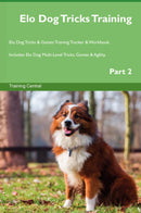 Elo Dog Tricks Training Elo Dog Tricks & Games Training Tracker & Workbook.  Includes: Elo Dog Multi-Level Tricks, Games & Agility. Part 2