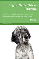 English Setter Tricks Training English Setter Tricks & Games Training Tracker & Workbook.  Includes: English Setter Multi-Level Tricks, Games & Agility. Part 2
