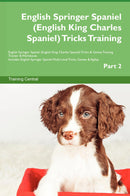 English Springer Spaniel (English King Charles Spaniel) Tricks Training English Springer Spaniel (English King Charles Spaniel) Tricks & Games Training Tracker & Workbook.  Includes: English Springer Spaniel Multi-Level Tricks, Games & Agility. Part 2