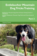 Entlebucher Mountain Dog Tricks Training Entlebucher Mountain Dog Tricks & Games Training Tracker & Workbook.  Includes: Entlebucher Mountain Dog Multi-Level Tricks, Games & Agility. Part 2