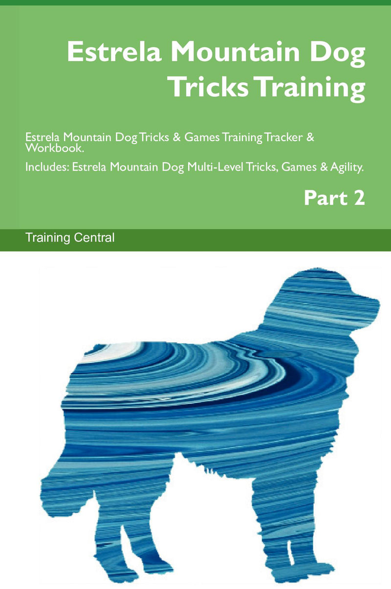 Estrela Mountain Dog Tricks Training Estrela Mountain Dog Tricks & Games Training Tracker & Workbook.  Includes: Estrela Mountain Dog Multi-Level Tricks, Games & Agility. Part 2