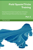 Field Spaniel Tricks Training Field Spaniel Tricks & Games Training Tracker & Workbook.  Includes: Field Spaniel Multi-Level Tricks, Games & Agility. Part 2