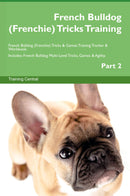 French Bulldog (Frenchie) Tricks Training French Bulldog (Frenchie) Tricks & Games Training Tracker & Workbook.  Includes: French Bulldog Multi-Level Tricks, Games & Agility. Part 2