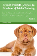French Mastiff (Dogue de Bordeaux) Tricks Training French Mastiff (Dogue de Bordeaux) Tricks & Games Training Tracker & Workbook.  Includes: French Mastiff Multi-Level Tricks, Games & Agility. Part 2