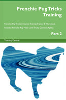 Frenchie Pug Tricks Training Frenchie Pug Tricks & Games Training Tracker & Workbook.  Includes: Frenchie Pug Multi-Level Tricks, Games & Agility. Part 2