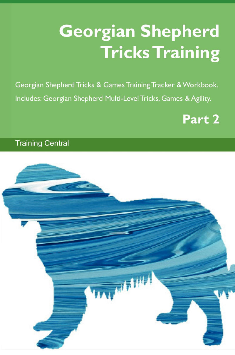 Georgian Shepherd Tricks Training Georgian Shepherd Tricks & Games Training Tracker & Workbook.  Includes: Georgian Shepherd Multi-Level Tricks, Games & Agility. Part 2