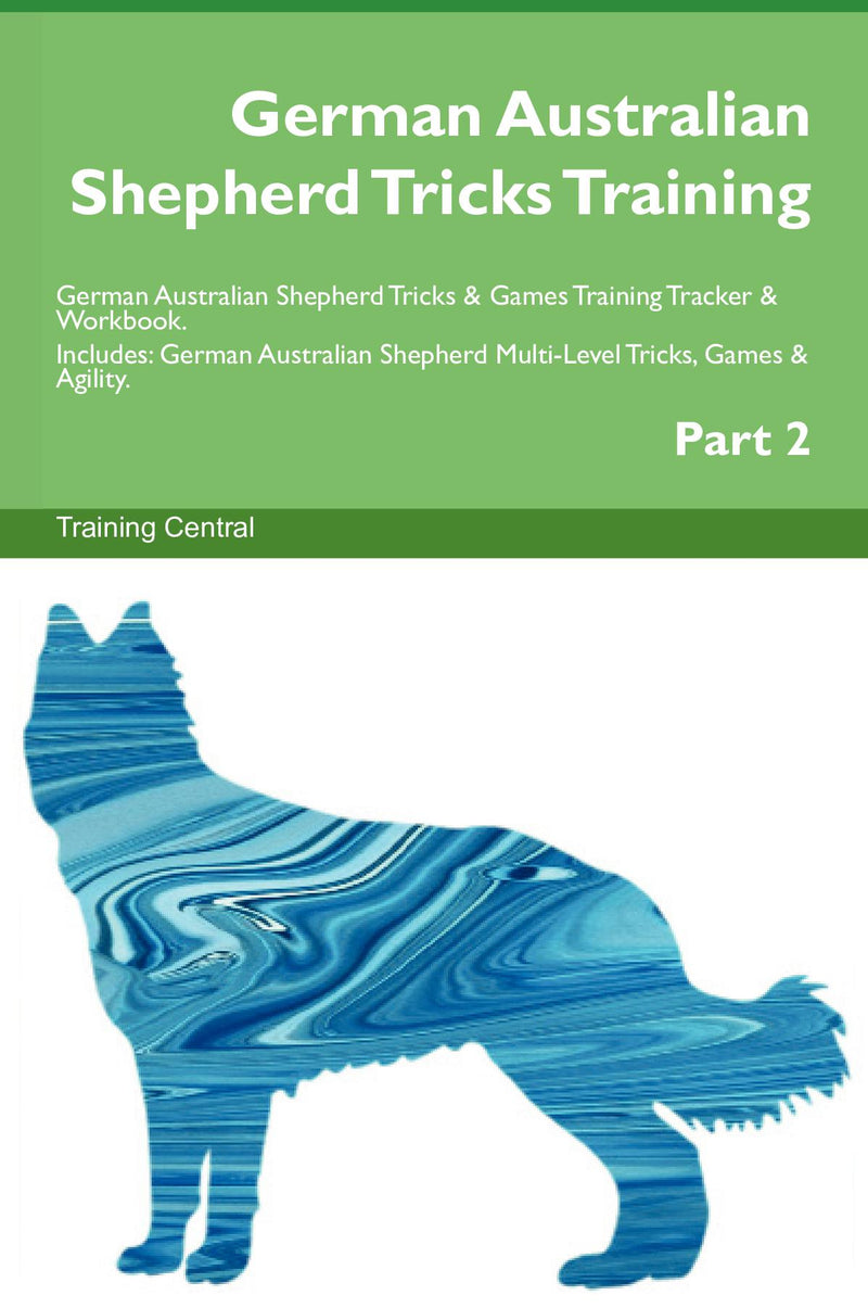 German Australian Shepherd Tricks Training German Australian Shepherd Tricks & Games Training Tracker & Workbook.  Includes: German Australian Shepherd Multi-Level Tricks, Games & Agility. Part 2