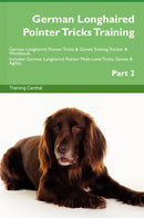 German Longhaired Pointer Tricks Training German Longhaired Pointer Tricks & Games Training Tracker & Workbook.  Includes: German Longhaired Pointer Multi-Level Tricks, Games & Agility. Part 2