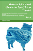 German Spitz Mittel (Deutscher Spitz) Tricks Training German Spitz Mittel (Deutscher Spitz) Tricks & Games Training Tracker & Workbook.  Includes: German Spitz Mittel Multi-Level Tricks, Games & Agility. Part 2
