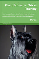 Giant Schnauzer Tricks Training Giant Schnauzer Tricks & Games Training Tracker & Workbook.  Includes: Giant Schnauzer Multi-Level Tricks, Games & Agility. Part 2