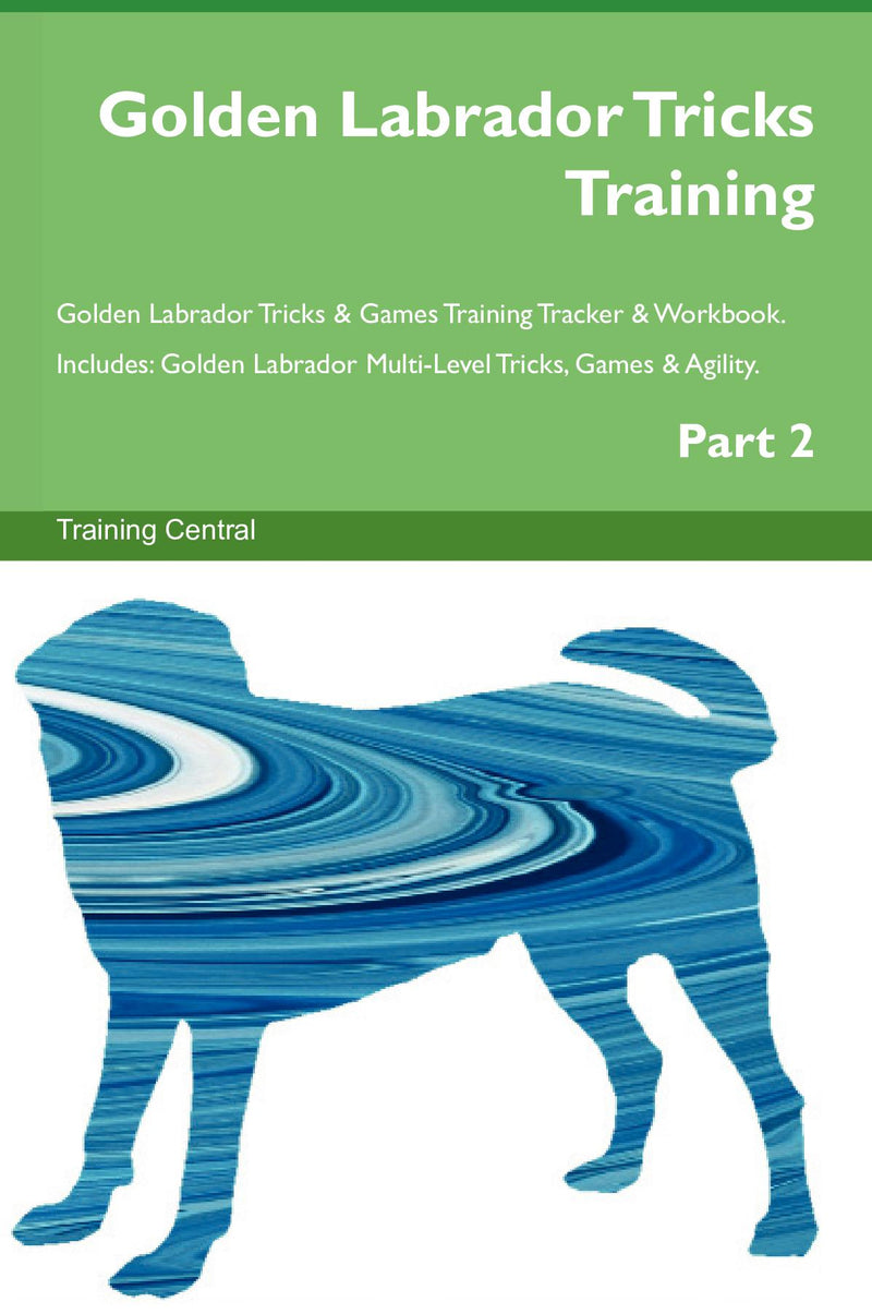 Golden Labrador Tricks Training Golden Labrador Tricks & Games Training Tracker & Workbook.  Includes: Golden Labrador Multi-Level Tricks, Games & Agility. Part 2