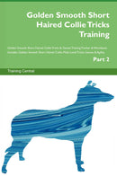 Golden Smooth Short Haired Collie Tricks Training Golden Smooth Short Haired Collie Tricks & Games Training Tracker & Workbook.  Includes: Golden Smooth Short Haired Collie Multi-Level Tricks, Games & Agility. Part 2