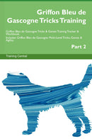 Griffon Bleu de Gascogne Tricks Training Griffon Bleu de Gascogne Tricks & Games Training Tracker & Workbook.  Includes: Griffon Bleu de Gascogne Multi-Level Tricks, Games & Agility. Part 2