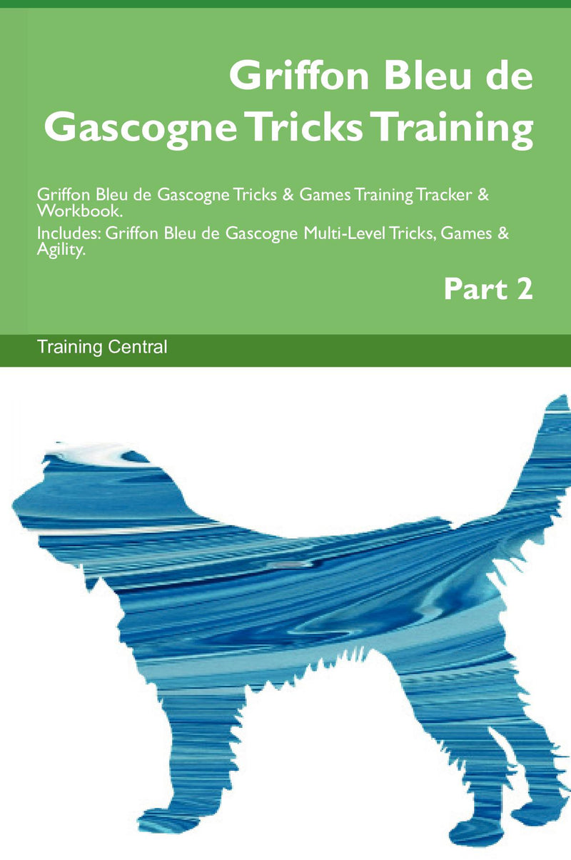 Griffon Bleu de Gascogne Tricks Training Griffon Bleu de Gascogne Tricks & Games Training Tracker & Workbook.  Includes: Griffon Bleu de Gascogne Multi-Level Tricks, Games & Agility. Part 2