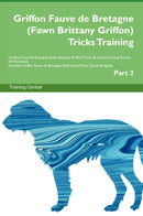 Griffon Fauve de Bretagne (Fawn Brittany Griffon) Tricks Training Griffon Fauve de Bretagne (Fawn Brittany Griffon) Tricks & Games Training Tracker & Workbook.  Includes: Griffon Fauve de Bretagne Multi-Level Tricks, Games & Agility. Part 2