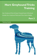 Hort Greyhound Tricks Training Hort Greyhound Tricks & Games Training Tracker & Workbook.  Includes: Hort Greyhound Multi-Level Tricks, Games & Agility. Part 2