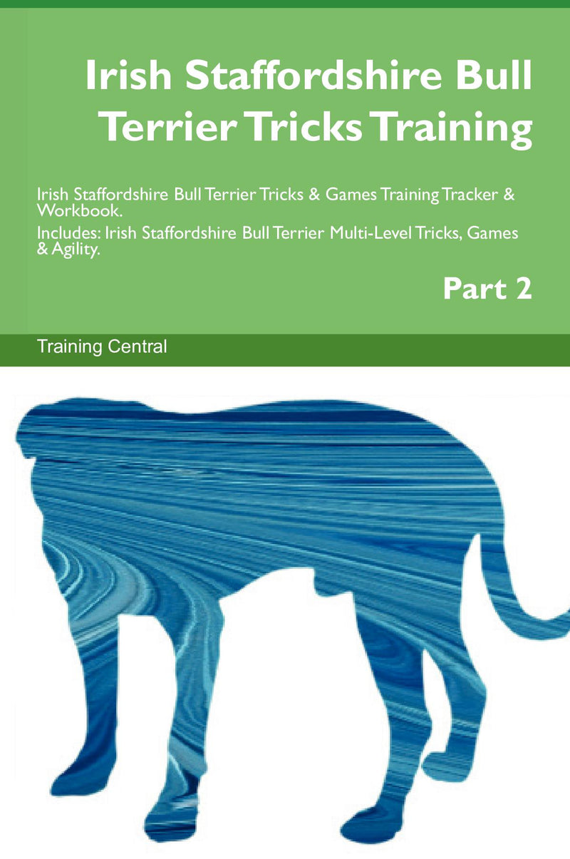 Irish Staffordshire Bull Terrier Tricks Training Irish Staffordshire Bull Terrier Tricks & Games Training Tracker & Workbook.  Includes: Irish Staffordshire Bull Terrier Multi-Level Tricks, Games & Agility. Part 2
