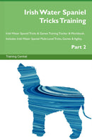 Irish Water Spaniel Tricks Training Irish Water Spaniel Tricks & Games Training Tracker & Workbook.  Includes: Irish Water Spaniel Multi-Level Tricks, Games & Agility. Part 2