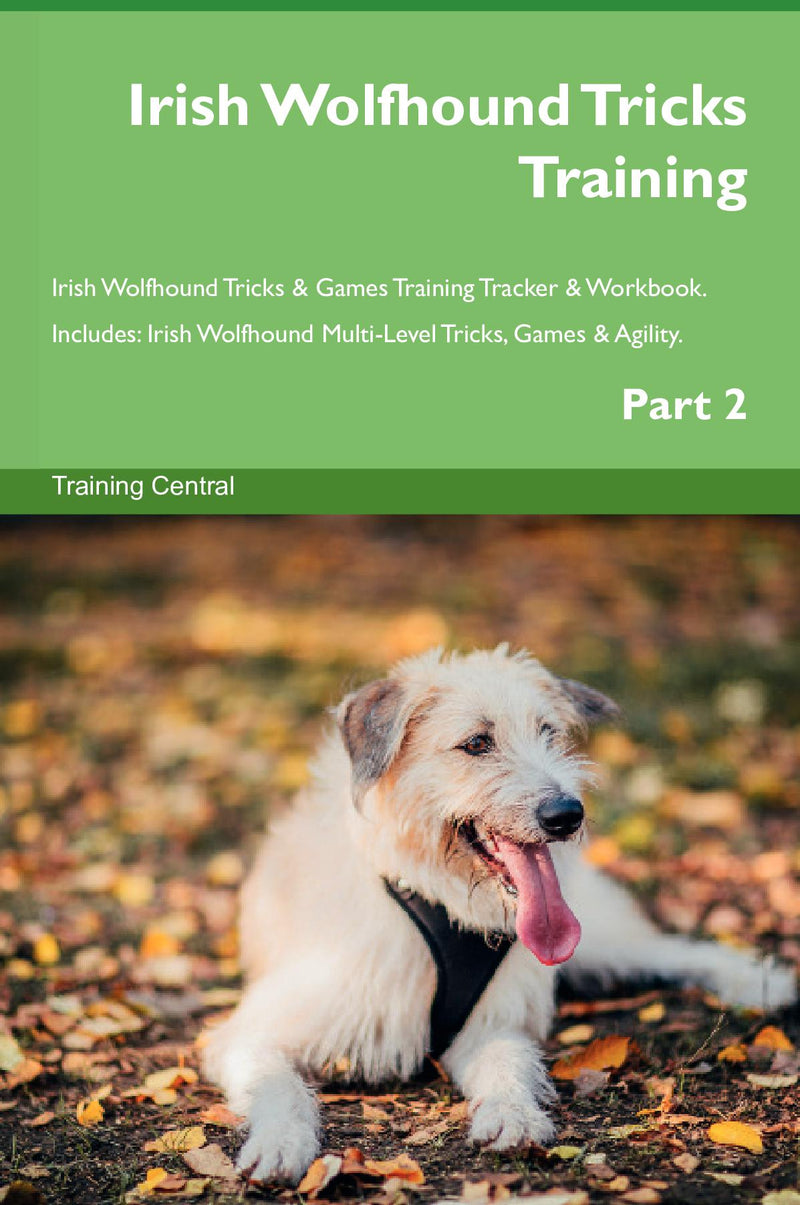 Irish Wolfhound Tricks Training Irish Wolfhound Tricks & Games Training Tracker & Workbook.  Includes: Irish Wolfhound Multi-Level Tricks, Games & Agility. Part 2