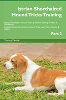 Istrian Shorthaired Hound Tricks Training Istrian Shorthaired Hound Tricks & Games Training Tracker & Workbook.  Includes: Istrian Shorthaired Hound Multi-Level Tricks, Games & Agility. Part 2
