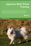 Japanese Spitz Tricks Training Japanese Spitz Tricks & Games Training Tracker & Workbook.  Includes: Japanese Spitz Multi-Level Tricks, Games & Agility. Part 2