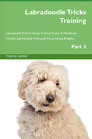 Labradoodle Tricks Training Labradoodle Tricks & Games Training Tracker & Workbook.  Includes: Labradoodle Multi-Level Tricks, Games & Agility. Part 2