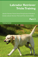 Labrador Retriever Tricks Training Labrador Retriever Tricks & Games Training Tracker & Workbook.  Includes: Labrador Retriever Multi-Level Tricks, Games & Agility. Part 2