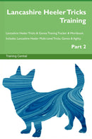 Lancashire Heeler Tricks Training Lancashire Heeler Tricks & Games Training Tracker & Workbook.  Includes: Lancashire Heeler Multi-Level Tricks, Games & Agility. Part 2