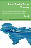 Lucas Terrier Tricks Training Lucas Terrier Tricks & Games Training Tracker & Workbook.  Includes: Lucas Terrier Multi-Level Tricks, Games & Agility. Part 2
