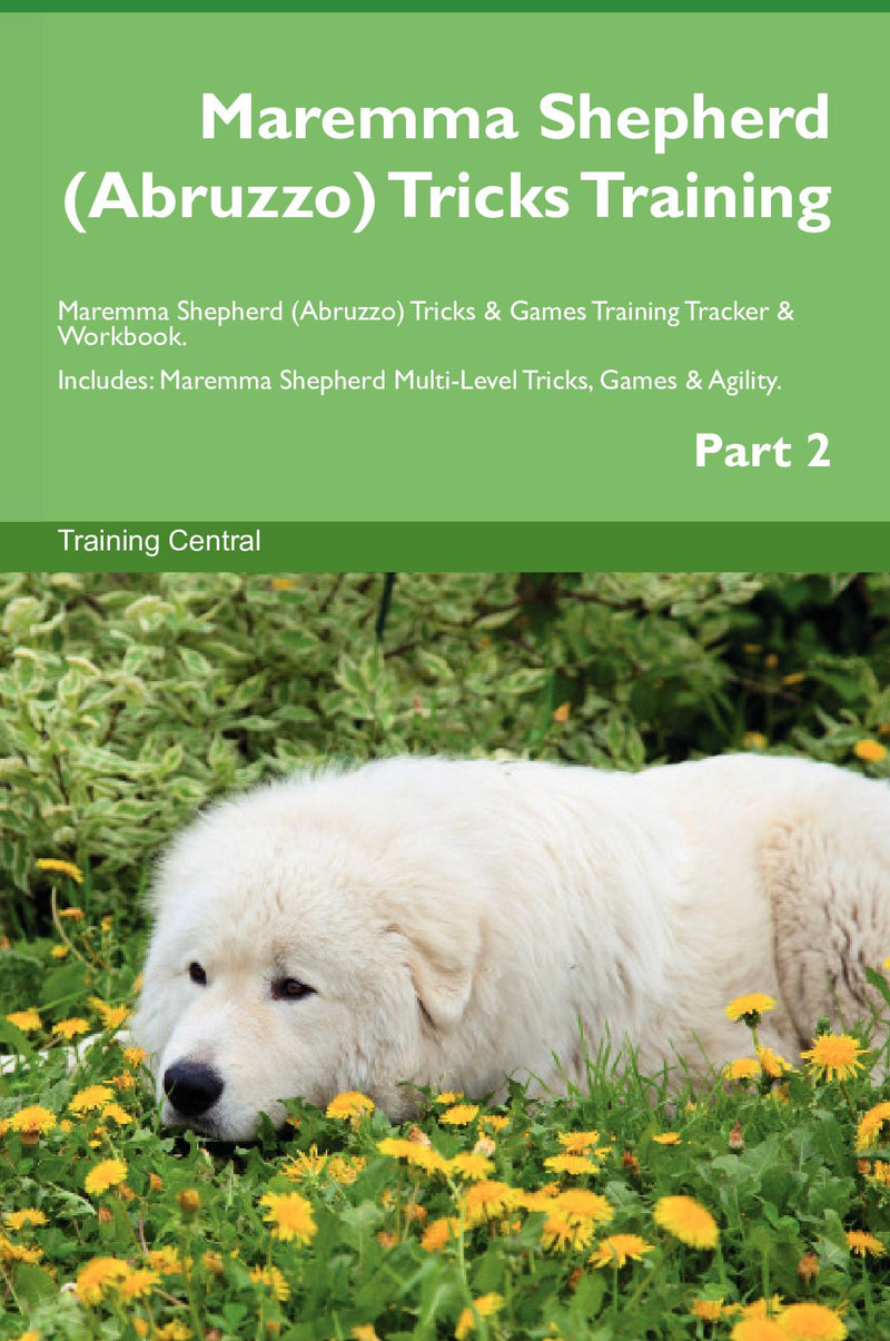 Maremma Shepherd (Abruzzo) Tricks Training Maremma Shepherd (Abruzzo) Tricks & Games Training Tracker & Workbook.  Includes: Maremma Shepherd Multi-Level Tricks, Games & Agility. Part 2