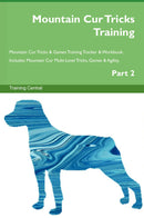 Mountain Cur Tricks Training Mountain Cur Tricks & Games Training Tracker & Workbook.  Includes: Mountain Cur Multi-Level Tricks, Games & Agility. Part 2
