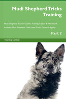 Mudi Shepherd Tricks Training Mudi Shepherd Tricks & Games Training Tracker & Workbook.  Includes: Mudi Shepherd Multi-Level Tricks, Games & Agility. Part 2