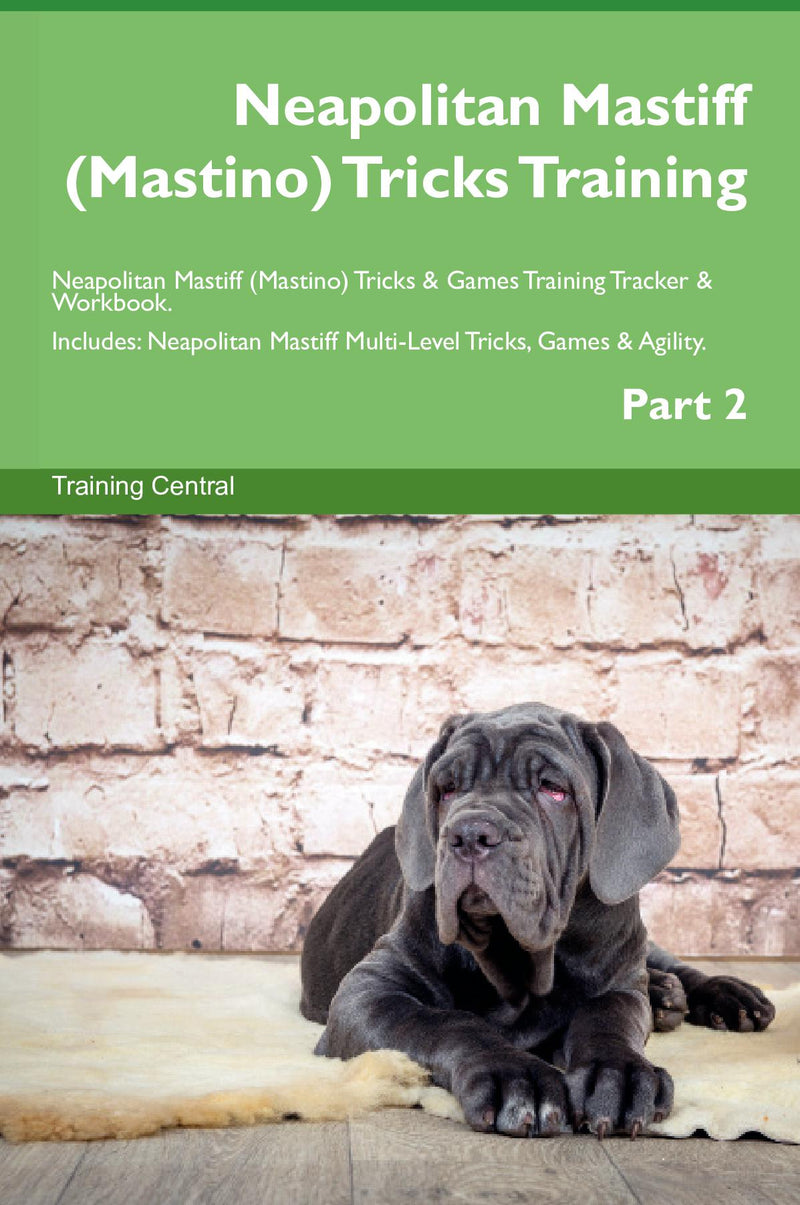 Neapolitan Mastiff (Mastino) Tricks Training Neapolitan Mastiff (Mastino) Tricks & Games Training Tracker & Workbook.  Includes: Neapolitan Mastiff Multi-Level Tricks, Games & Agility. Part 2