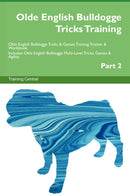 Olde English Bulldogge Tricks Training Olde English Bulldogge Tricks & Games Training Tracker & Workbook.  Includes: Olde English Bulldogge Multi-Level Tricks, Games & Agility. Part 2