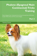 Phalene (Epagneul Nain Continental) Tricks Training Phalene (Epagneul Nain Continental) Tricks & Games Training Tracker & Workbook.  Includes: Phalene Multi-Level Tricks, Games & Agility. Part 2