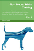 Plott Hound Tricks Training Plott Hound Tricks & Games Training Tracker & Workbook.  Includes: Plott Hound Multi-Level Tricks, Games & Agility. Part 2