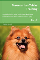 Pomeranian Tricks Training Pomeranian Tricks & Games Training Tracker & Workbook.  Includes: Pomeranian Multi-Level Tricks, Games & Agility. Part 2