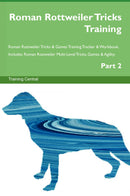 Roman Rottweiler Tricks Training Roman Rottweiler Tricks & Games Training Tracker & Workbook.  Includes: Roman Rottweiler Multi-Level Tricks, Games & Agility. Part 2