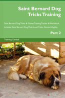 Saint Bernard Dog Tricks Training Saint Bernard Dog Tricks & Games Training Tracker & Workbook.  Includes: Saint Bernard Dog Multi-Level Tricks, Games & Agility. Part 2