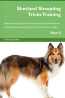 Shetland Sheepdog Tricks Training Shetland Sheepdog Tricks & Games Training Tracker & Workbook.  Includes: Shetland Sheepdog Multi-Level Tricks, Games & Agility. Part 2