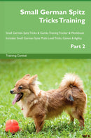 Small German Spitz Tricks Training Small German Spitz Tricks & Games Training Tracker & Workbook.  Includes: Small German Spitz Multi-Level Tricks, Games & Agility. Part 2
