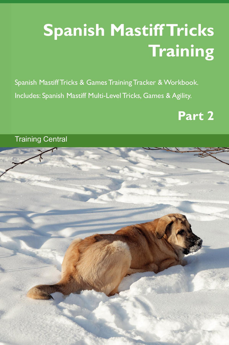 Spanish Mastiff Tricks Training Spanish Mastiff Tricks & Games Training Tracker & Workbook.  Includes: Spanish Mastiff Multi-Level Tricks, Games & Agility. Part 2