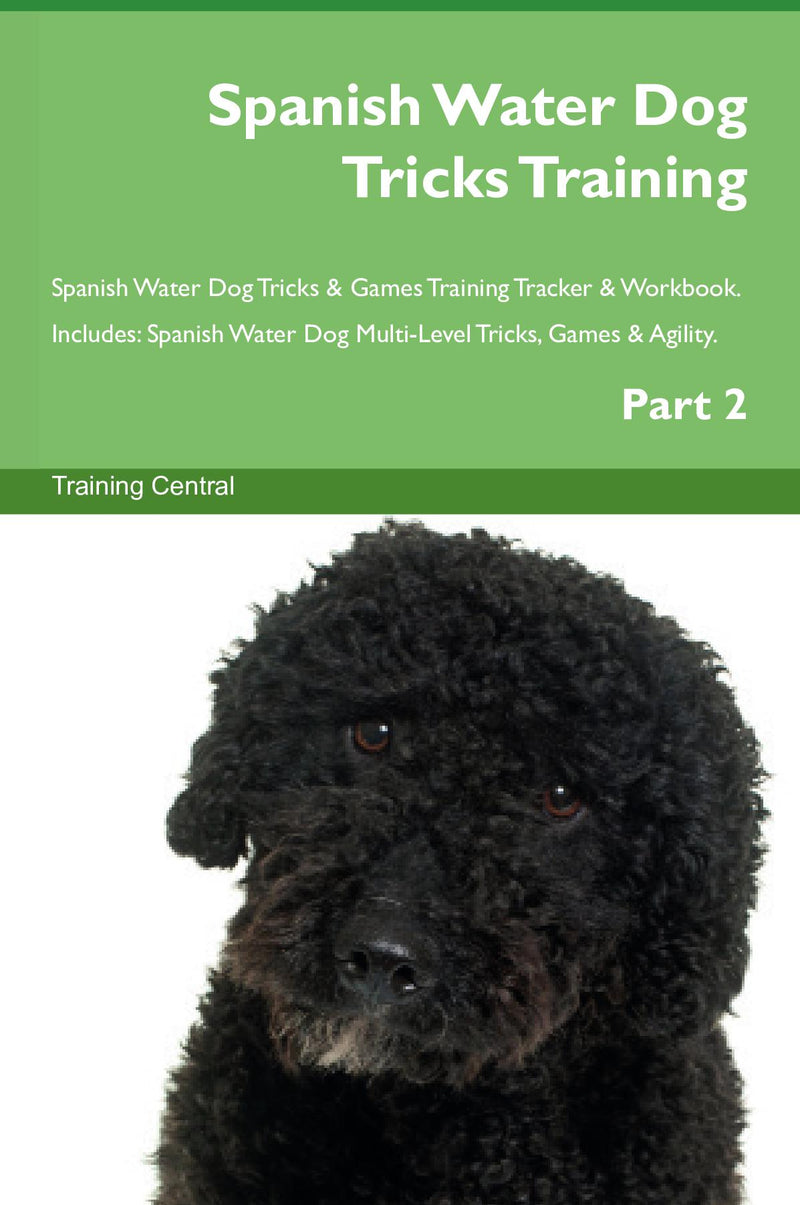 Spanish Water Dog Tricks Training Spanish Water Dog Tricks & Games Training Tracker & Workbook.  Includes: Spanish Water Dog Multi-Level Tricks, Games & Agility. Part 2