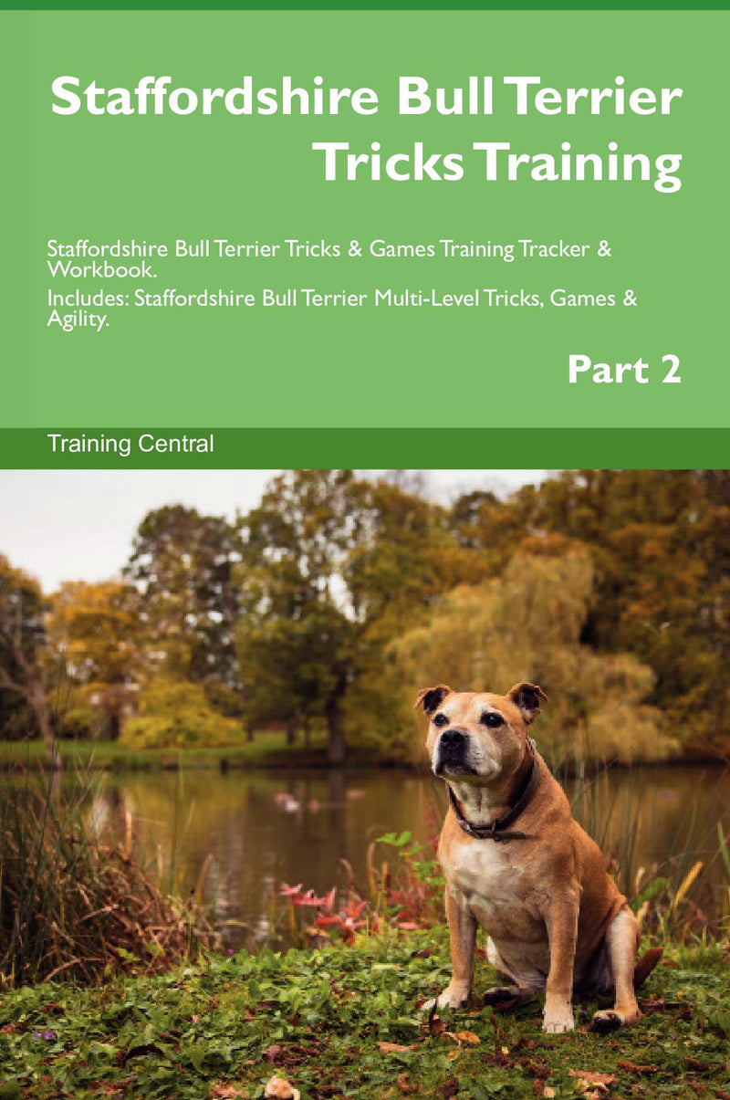 Staffordshire Bull Terrier Tricks Training Staffordshire Bull Terrier Tricks & Games Training Tracker & Workbook.  Includes: Staffordshire Bull Terrier Multi-Level Tricks, Games & Agility. Part 2