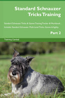 Standard Schnauzer Tricks Training Standard Schnauzer Tricks & Games Training Tracker & Workbook.  Includes: Standard Schnauzer Multi-Level Tricks, Games & Agility. Part 2
