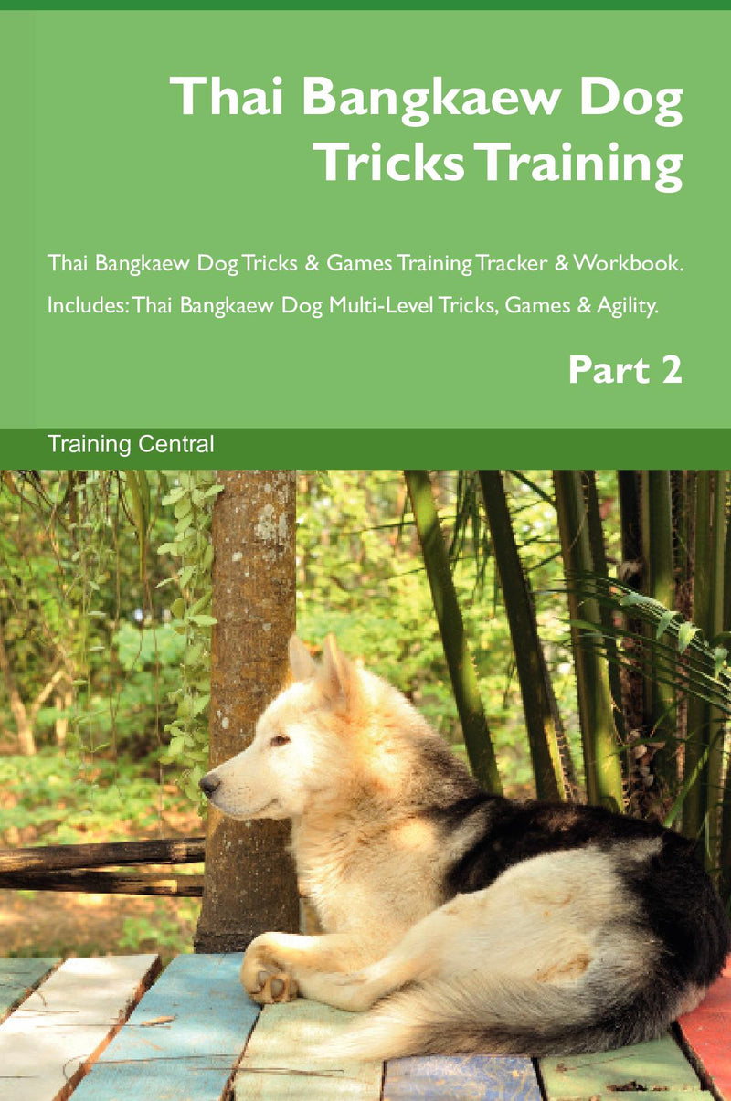 Thai Bangkaew Dog Tricks Training Thai Bangkaew Dog Tricks & Games Training Tracker & Workbook.  Includes: Thai Bangkaew Dog Multi-Level Tricks, Games & Agility. Part 2