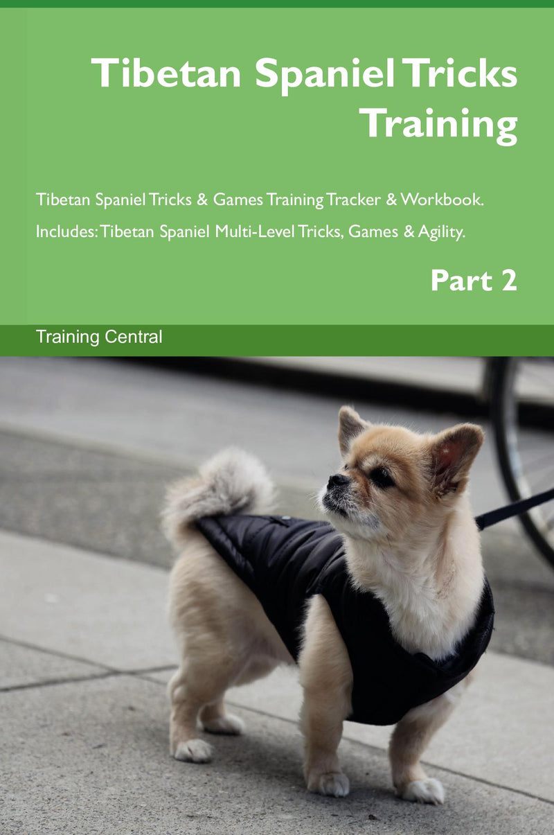 Tibetan Spaniel Tricks Training Tibetan Spaniel Tricks & Games Training Tracker & Workbook.  Includes: Tibetan Spaniel Multi-Level Tricks, Games & Agility. Part 2