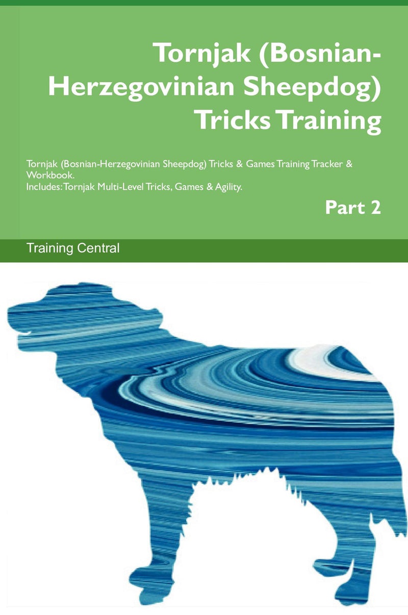 Tornjak (Bosnian-Herzegovinian Sheepdog) Tricks Training Tornjak (Bosnian-Herzegovinian Sheepdog) Tricks & Games Training Tracker & Workbook.  Includes: Tornjak Multi-Level Tricks, Games & Agility. Part 2
